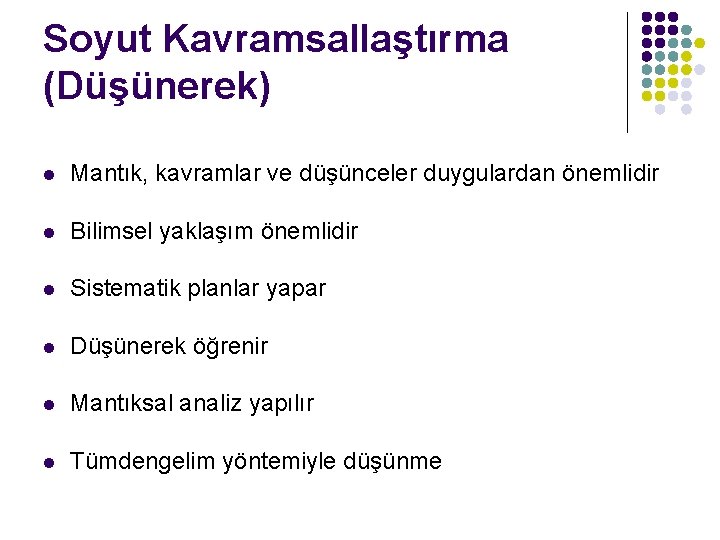 Soyut Kavramsallaştırma (Düşünerek) l Mantık, kavramlar ve düşünceler duygulardan önemlidir l Bilimsel yaklaşım önemlidir