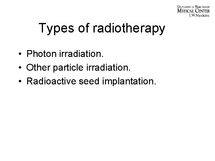 Types of radiotherapy • Photon irradiation. • Other particle irradiation. • Radioactive seed implantation.