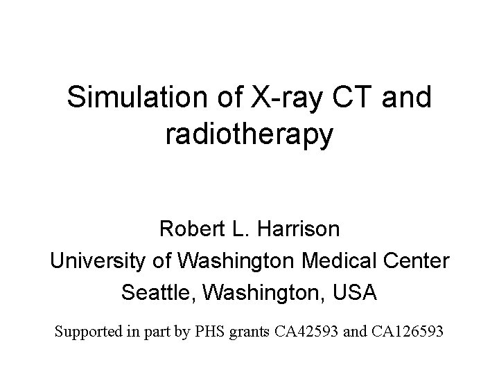 Simulation of X-ray CT and radiotherapy Robert L. Harrison University of Washington Medical Center