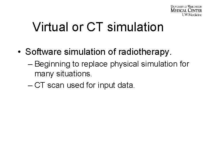 Virtual or CT simulation • Software simulation of radiotherapy. – Beginning to replace physical