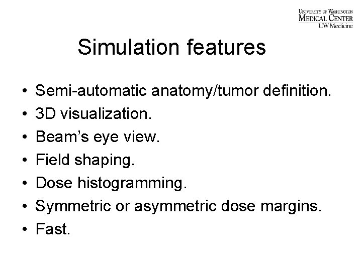 Simulation features • • Semi-automatic anatomy/tumor definition. 3 D visualization. Beam’s eye view. Field