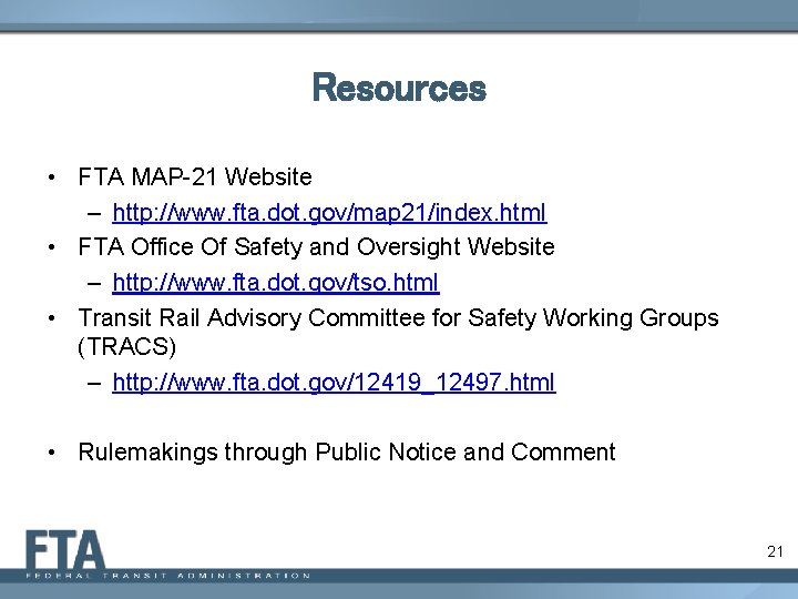 Resources • FTA MAP-21 Website – http: //www. fta. dot. gov/map 21/index. html •