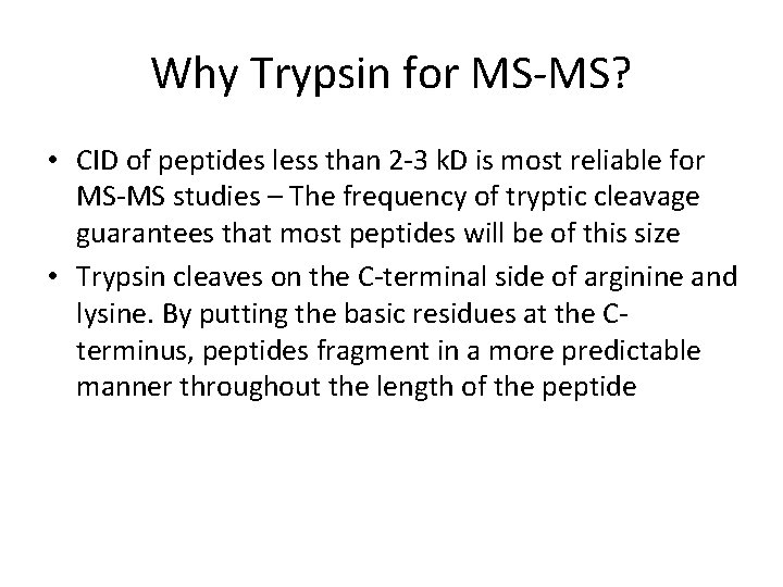 Why Trypsin for MS-MS? • CID of peptides less than 2 -3 k. D