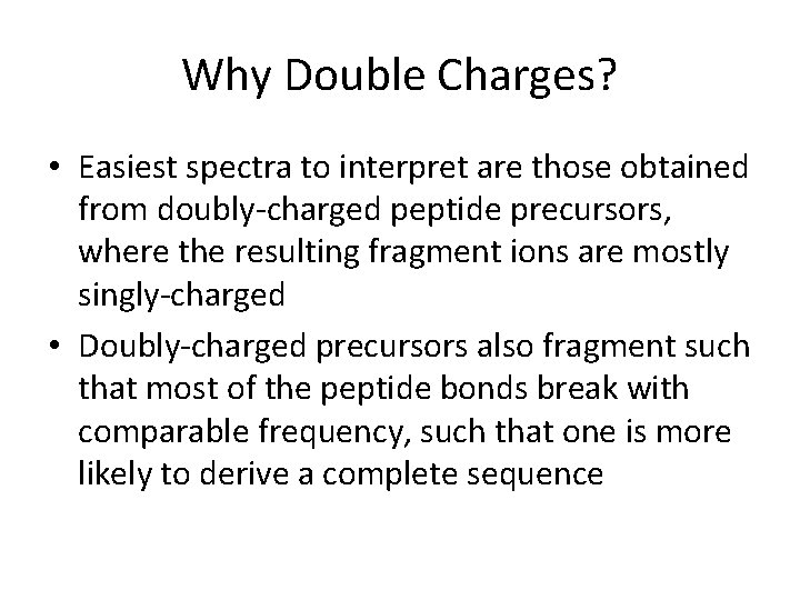 Why Double Charges? • Easiest spectra to interpret are those obtained from doubly-charged peptide