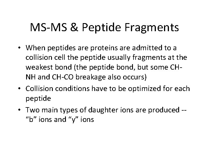 MS-MS & Peptide Fragments • When peptides are proteins are admitted to a collision