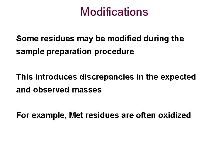 Modifications Some residues may be modified during the sample preparation procedure This introduces discrepancies