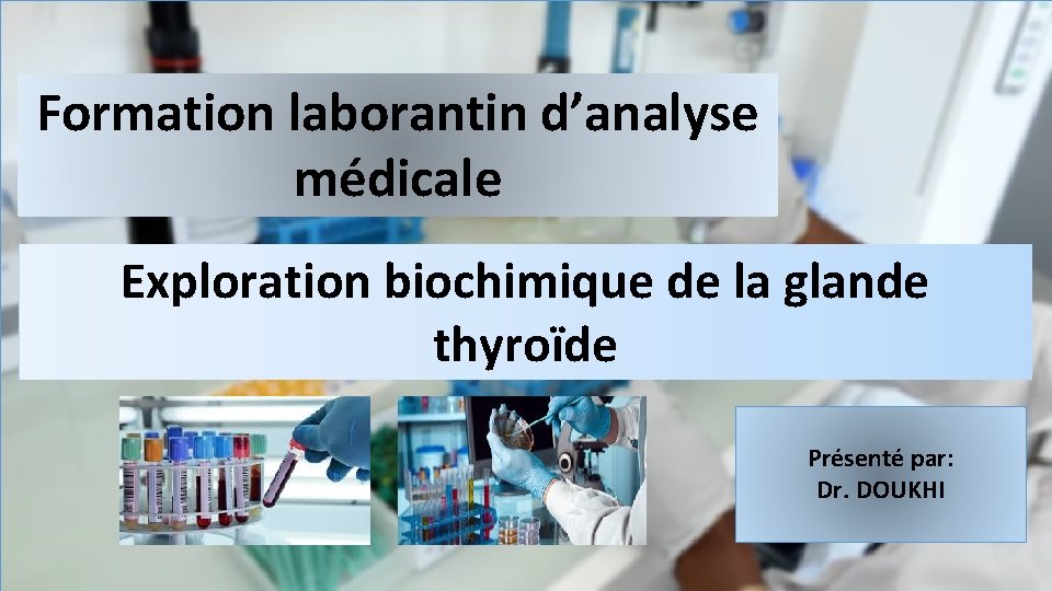 Formation laborantin d’analyse médicale Exploration biochimique de la glande thyroïde Présenté par: Dr. DOUKHI