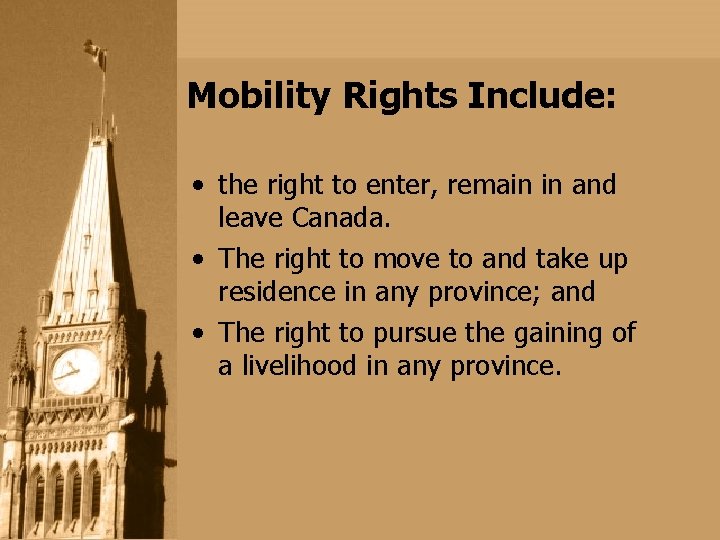 Mobility Rights Include: • the right to enter, remain in and leave Canada. • Mobility Rights Include: • the right to enter, remain in and leave Canada. •