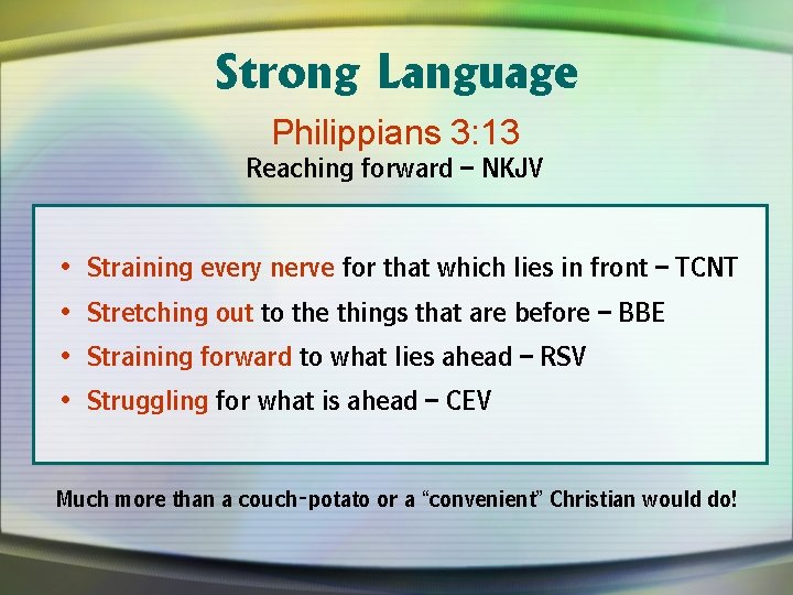 Strong Language Philippians 3: 13 Reaching forward – NKJV • Straining every nerve for