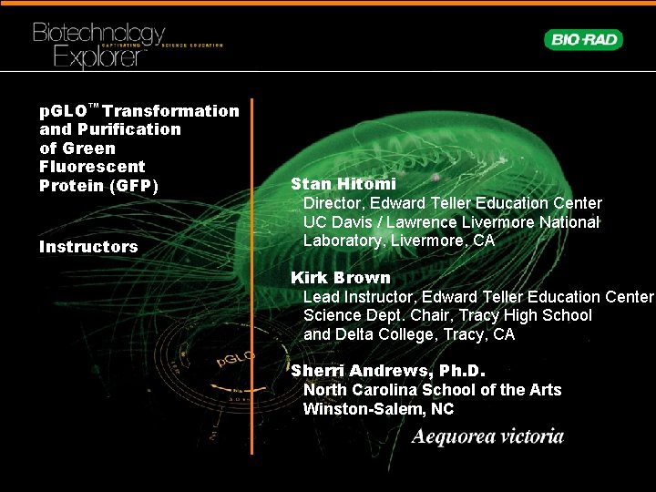 p. GLO™ Transformation and Purification of Green Fluorescent Protein (GFP) Instructors Stan Hitomi Director,