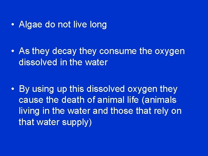  • Algae do not live long • As they decay they consume the