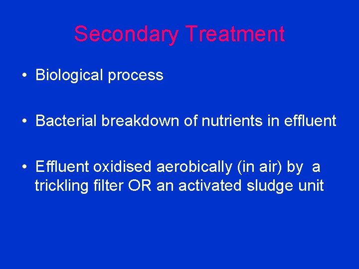 Secondary Treatment • Biological process • Bacterial breakdown of nutrients in effluent • Effluent