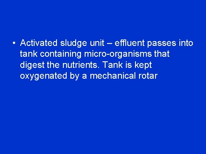  • Activated sludge unit – effluent passes into tank containing micro-organisms that digest