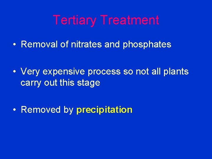 Tertiary Treatment • Removal of nitrates and phosphates • Very expensive process so not