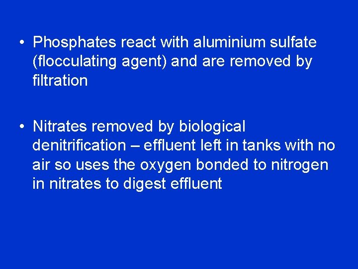  • Phosphates react with aluminium sulfate (flocculating agent) and are removed by filtration