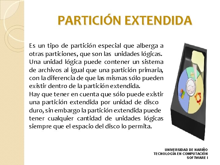 PARTICIÓN EXTENDIDA Es un tipo de partición especial que alberga a otras particiones, que
