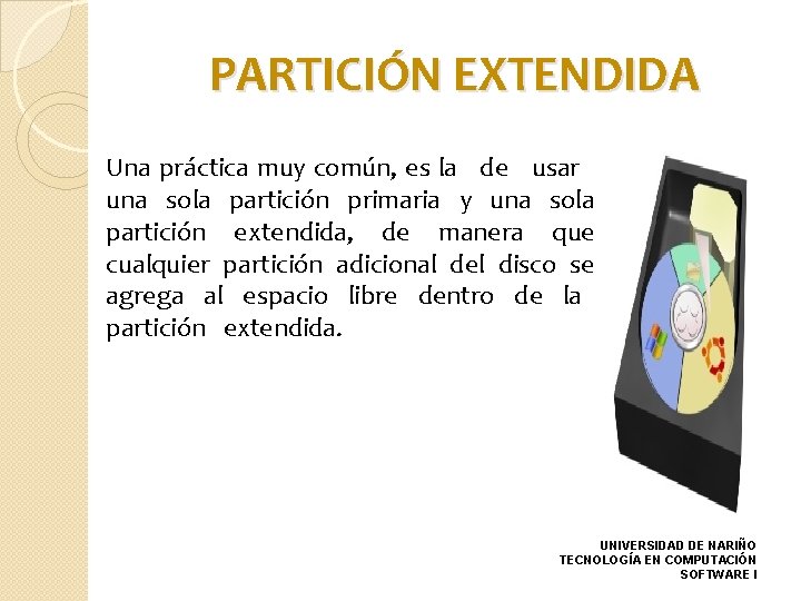 PARTICIÓN EXTENDIDA Una práctica muy común, es la de usar una sola partición primaria