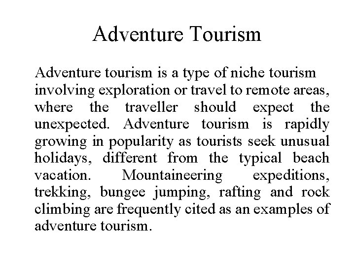 Adventure Tourism Adventure tourism is a type of niche tourism involving exploration or travel