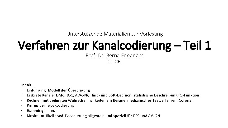 Unterstützende Materialien zur Vorlesung Verfahren zur Kanalcodierung – Teil 1 Prof. Dr. Bernd Friedrichs