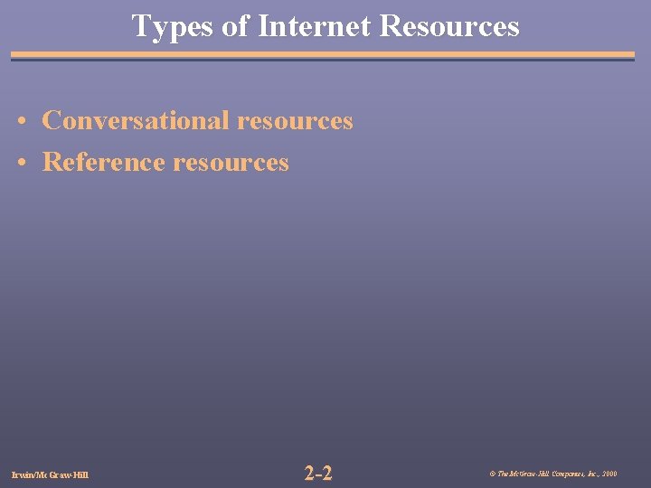 Types of Internet Resources • Conversational resources • Reference resources Irwin/Mc. Graw-Hill 2 -2
