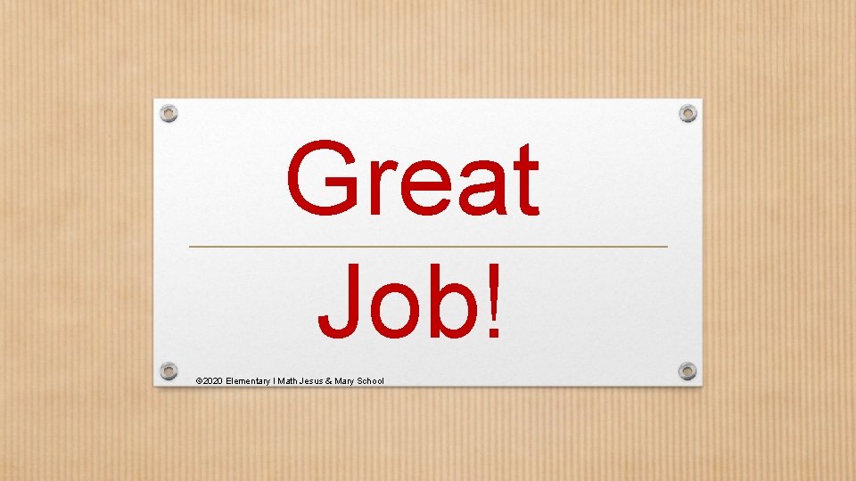 Great Job! © 2020 Elementary I Math Jesus & Mary School 