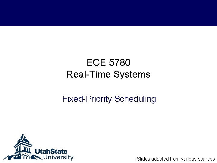 ECE 5780 Real-Time Systems Fixed-Priority Scheduling Slides adapted from various sources 