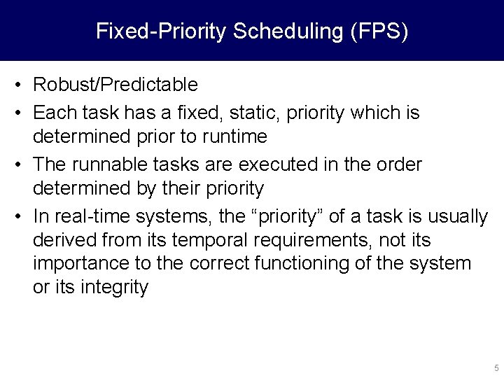 Fixed-Priority Scheduling (FPS) • Robust/Predictable • Each task has a fixed, static, priority which