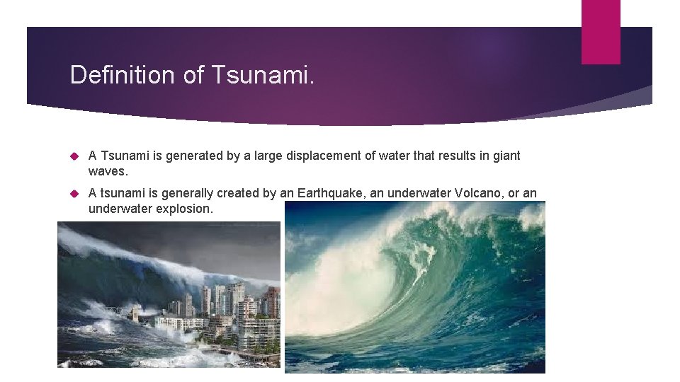 Definition of Tsunami. A Tsunami is generated by a large displacement of water that Definition of Tsunami. A Tsunami is generated by a large displacement of water that