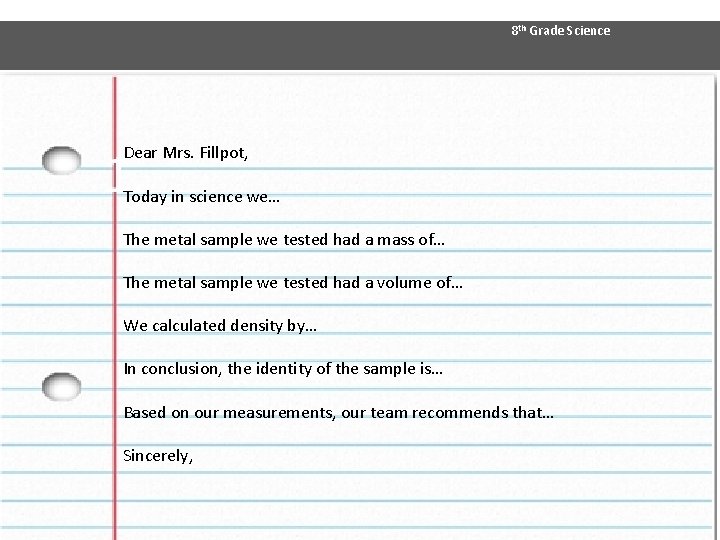 8 th Grade Science Dear Mrs. Fillpot, 1. Today in science we… The metal