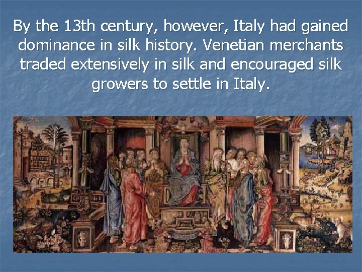 By the 13 th century, however, Italy had gained dominance in silk history. Venetian