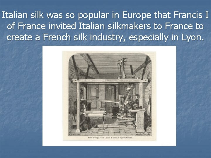Italian silk was so popular in Europe that Francis I of France invited Italian