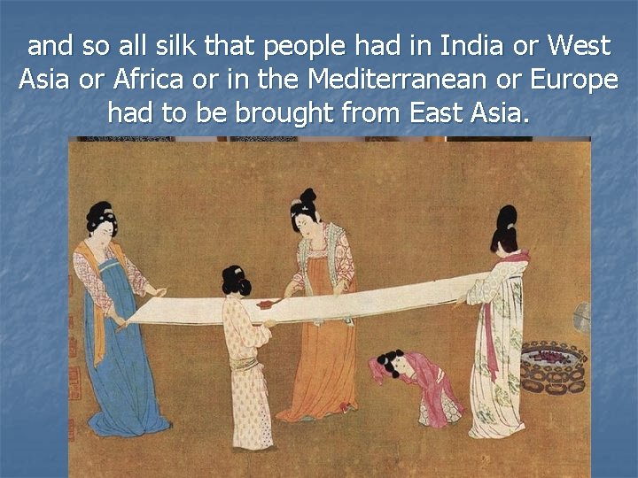 and so all silk that people had in India or West Asia or Africa
