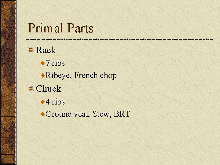 Primal Parts Rack 7 ribs Ribeye, French chop Chuck 4 ribs Ground veal, Stew,
