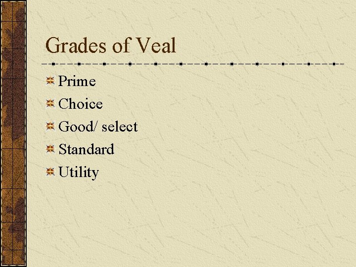 Grades of Veal Prime Choice Good/ select Standard Utility 