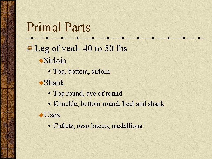 Primal Parts Leg of veal- 40 to 50 lbs Sirloin • Top, bottom, sirloin