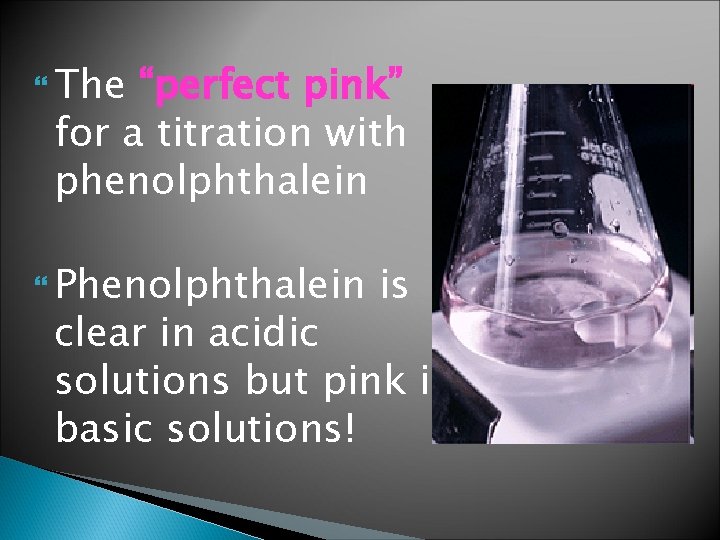  The “perfect pink” for a titration with phenolphthalein Phenolphthalein is clear in acidic