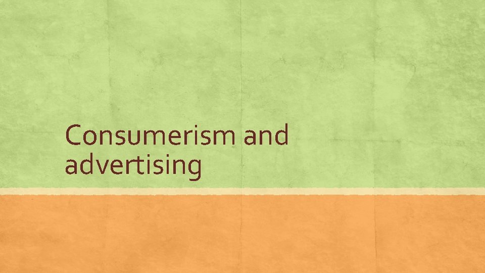 Consumerism and advertising 