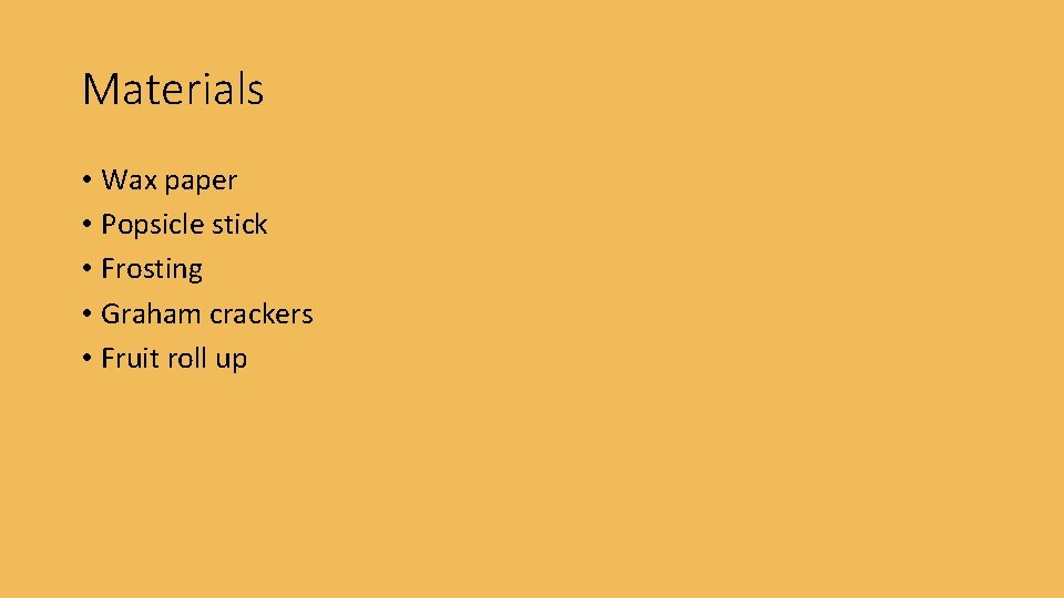 Materials • Wax paper • Popsicle stick • Frosting • Graham crackers • Fruit Materials • Wax paper • Popsicle stick • Frosting • Graham crackers • Fruit