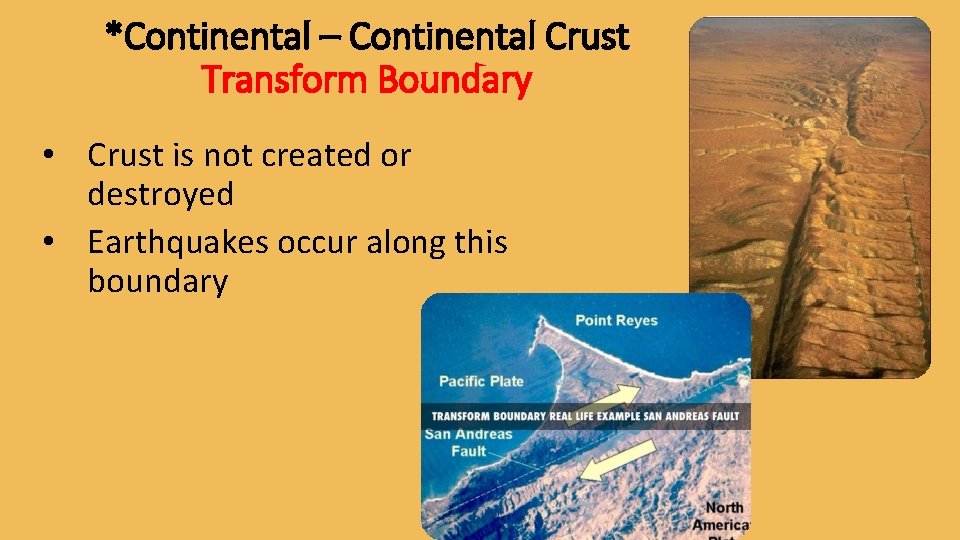 *Continental – Continental Crust Transform Boundary • Crust is not created or destroyed • *Continental – Continental Crust Transform Boundary • Crust is not created or destroyed •