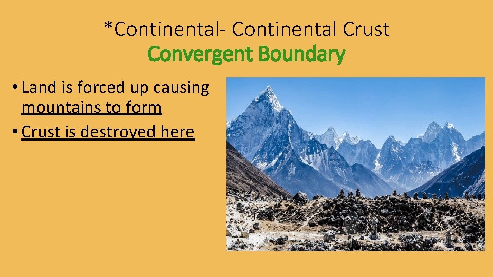 *Continental- Continental Crust Convergent Boundary • Land is forced up causing mountains to form *Continental- Continental Crust Convergent Boundary • Land is forced up causing mountains to form