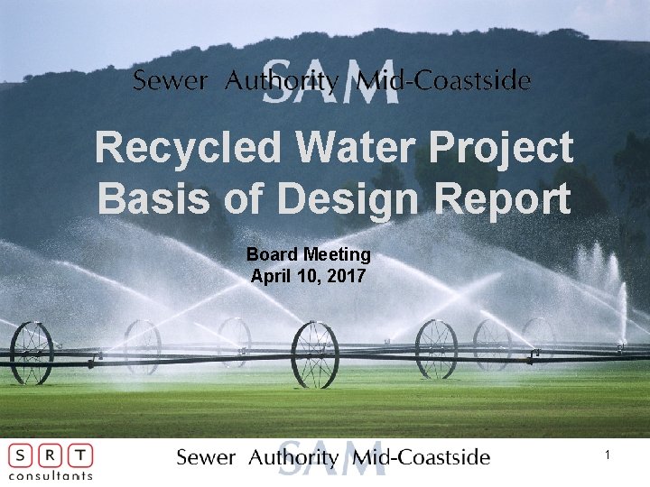 Recycled Water Project Basis of Design Report Board Meeting April 10, 2017 1 