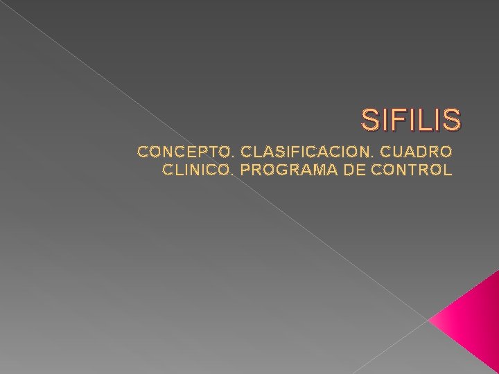 SIFILIS CONCEPTO. CLASIFICACION. CUADRO CLINICO. PROGRAMA DE CONTROL 