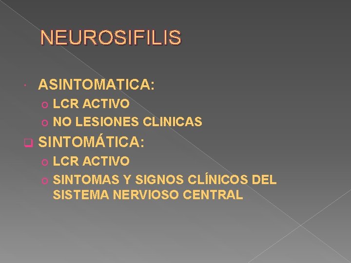 NEUROSIFILIS ASINTOMATICA: o LCR ACTIVO o NO LESIONES CLINICAS q SINTOMÁTICA: o LCR ACTIVO
