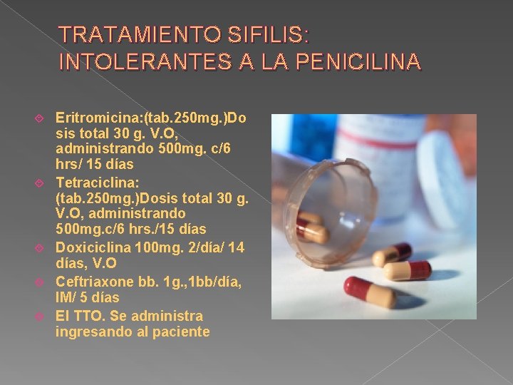TRATAMIENTO SIFILIS: INTOLERANTES A LA PENICILINA Eritromicina: (tab. 250 mg. )Do sis total 30
