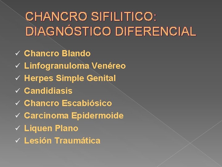 CHANCRO SIFILITICO: DIAGNÓSTICO DIFERENCIAL ü ü ü ü Chancro Blando Linfogranuloma Venéreo Herpes Simple