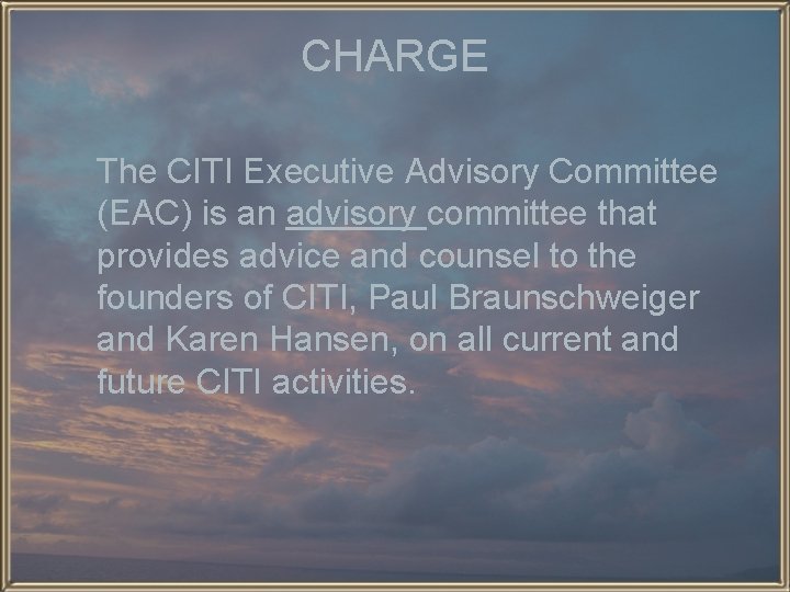 CHARGE The CITI Executive Advisory Committee (EAC) is an advisory committee that provides advice