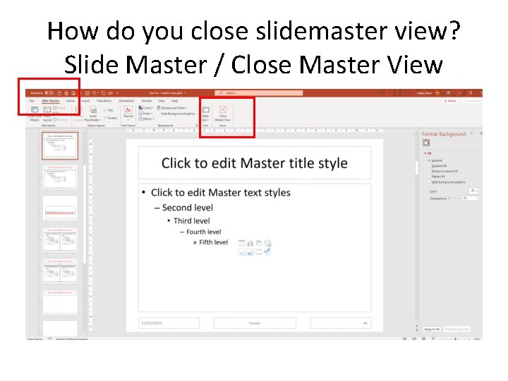 How do you close slidemaster view? Slide Master / Close Master View How do you close slidemaster view? Slide Master / Close Master View