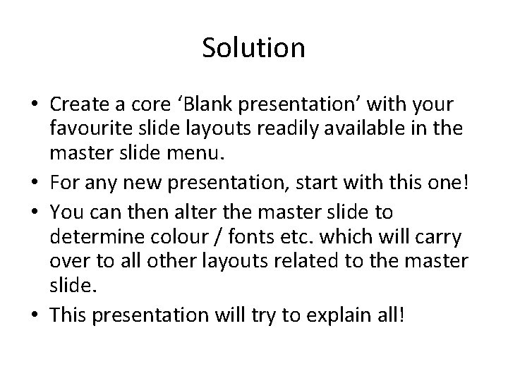 Solution • Create a core ‘Blank presentation’ with your favourite slide layouts readily available Solution • Create a core ‘Blank presentation’ with your favourite slide layouts readily available