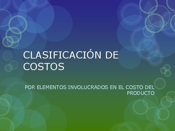 CLASIFICACIÓN DE COSTOS POR ELEMENTOS INVOLUCRADOS EN EL COSTO DEL PRODUCTO 