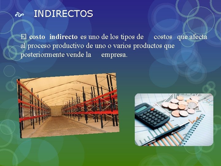  INDIRECTOS El costo indirecto es uno de los tipos de costos que afecta